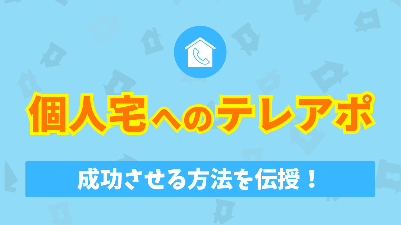 【必見】個人宅へのテレアポを成功させる方法を伝授！
