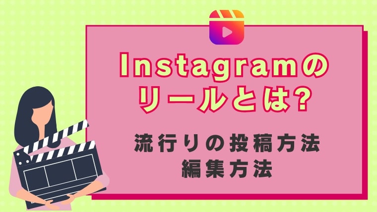 【最新】Instagramリールとは？流行りの投稿方法や編集方法を解説