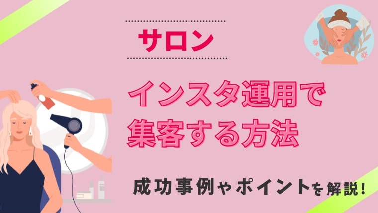 サロンがインスタグラム運用で集客するためのポイントと成功事例を解説！