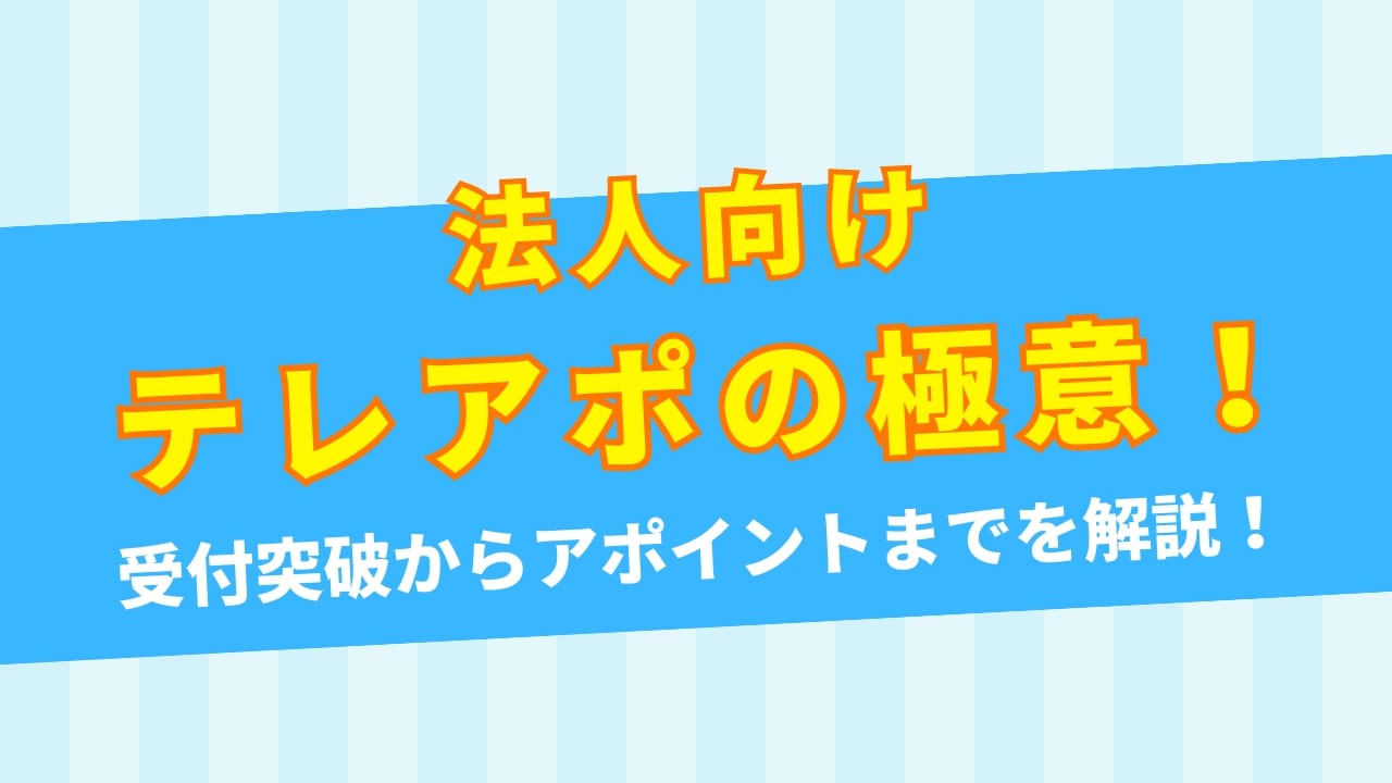【必見】法人向けテレアポの極意！受付突破〜アポイントまでを解説！