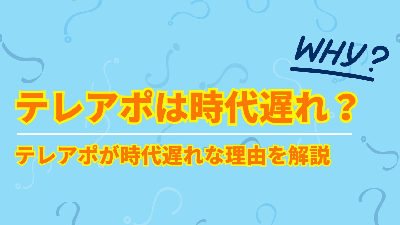【意味ない】テレアポは時代遅れ？テレアポが時代遅れな理由を解説