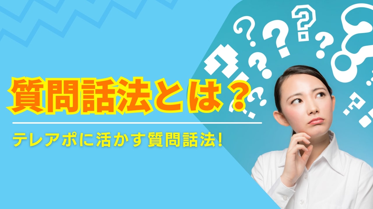 【必見】質問話法とは？テレアポに活かす質問話法！